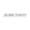 Allergic To Racists Sticker
